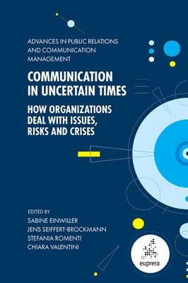 Communication in Uncertain Times: How Organizations Deal with Issues, Risks and Crises by Einwiller, Sabine