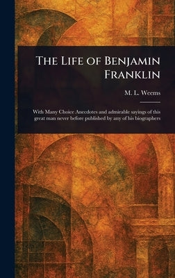 The Life of Benjamin Franklin by Weems, M. L. (Mason Locke)