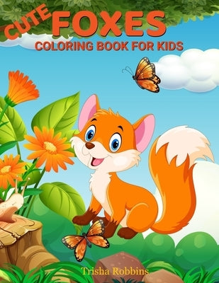 Cute Foxes Coloring Book for Kids: Coloring Book for Kids 2 to 6 Years Old by Robbins, Trisha