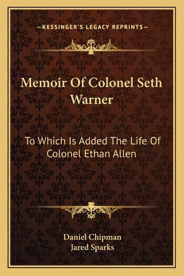 Memoir Of Colonel Seth Warner: To Which Is Added The Life Of Colonel Ethan Allen by Chipman, Daniel