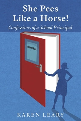She Pees Like a Horse: Confessions of a School Principal by Leary, Karen