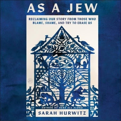 As a Jew: Reclaiming Our Story from Those Who Blame, Shame, and Try to Erase Us by Hurwitz, Sarah