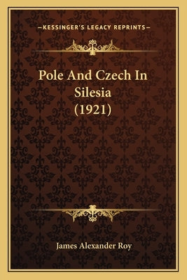Pole And Czech In Silesia (1921) by Roy, James Alexander