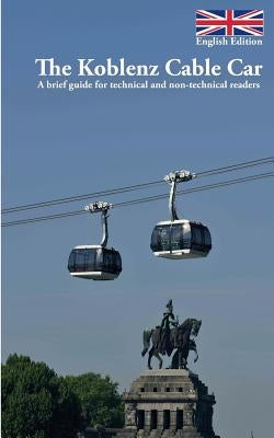 The Koblenz Cable Car: A brief guide for technical and non-technical readers by Bender, Volker