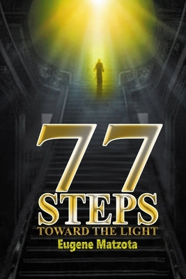 77 Steps Toward the Light: A Teosophical Journey of Spiritual Awakening, Karma, and Enlightenment by Matzota, Eugene