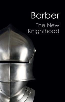 The New Knighthood: A History of the Order of the Temple by Barber, Malcolm