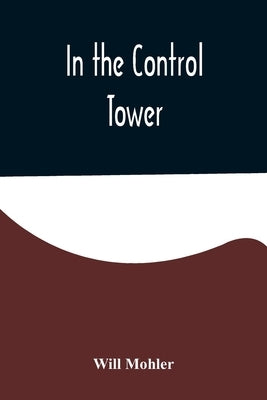In the Control Tower by Mohler, Will