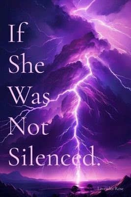 If She Was Not Silenced. by Rose, Lavender