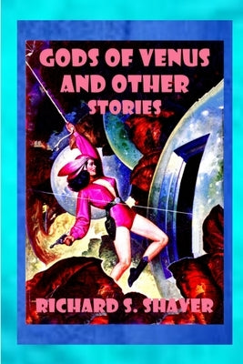 Gods of Venus and other Stories by Shaver, Richard S.