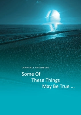 Some of these things may be true ... by Greenberg, Lawrence