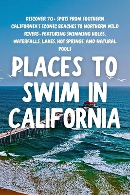 Places to Swim in California: Discover 70+ spots from Southern California's iconic beaches to Northern wild rivers-featuring swimming holes, waterfall by Adventure, Aceb