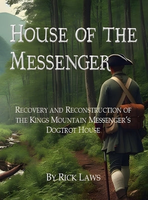 House of the Messenger: Recovery and Reconstruction of the Kings Mountain Messenger's Dogtrot House by Laws, Ricky