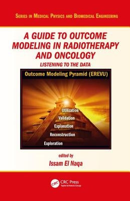 A Guide to Outcome Modeling In Radiotherapy and Oncology: Listening to the Data by El Naqa, Issam