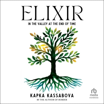 Elixir: In the Valley at the End of Time by Kassabova, Kapka
