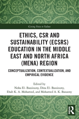 Ethics, CSR and Sustainability (ECSRS) Education in the Middle East and North Africa (MENA) Region: Conceptualization, Contextualization, and Empirica by El-Bassiouny, Noha