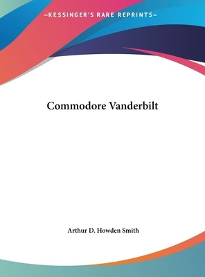 Commodore Vanderbilt by Smith, Arthur D. Howden