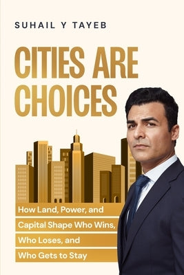Cities Are Choices by Tayeb, Suhail Y.