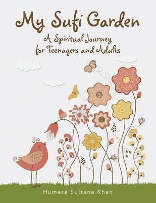 My Sufi Garden - a Spiritual Journey for Teenagers and Adults by Khan, Humera Sultana