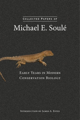 Collected Papers of Michael E. Soulé: Early Years in Modern Conservation Biology by Soulé, Michael E.