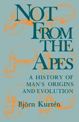 Not from the Apes: A History of Man's Origins and Evolution by Kurtén, Björn