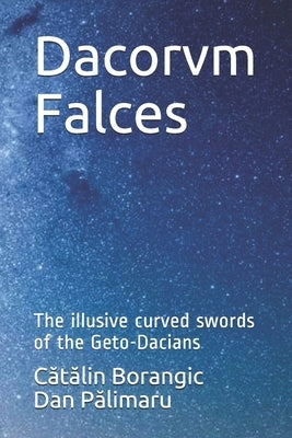 Dacorvm Falces: The illusive curved swords of the Geto-Dacians by Palimaru, Dan