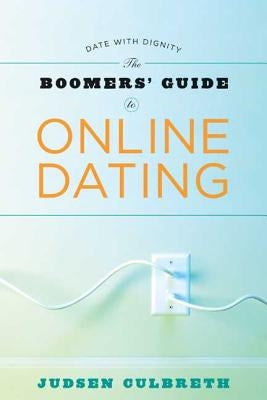 The Boomer's Guide to Online Dating: Date with Dignity by Culbreth, Judsen