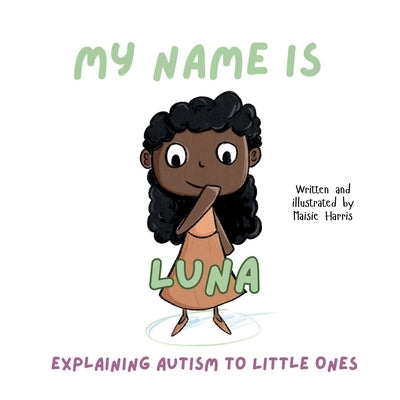 My Name is Luna: Explaining Autism to Little Ones by Harris, Maisie