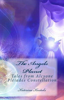 The Angels Planet: Tales from Alcyone, Pleiades Constellation by Kostaki, Katerina