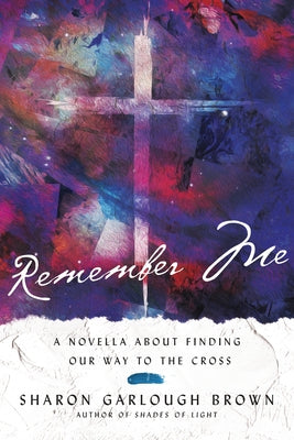 Remember Me: A Novella about Finding Our Way to the Cross by Brown, Sharon Garlough