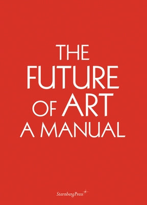 The Future of Art: A Manual by Niermann, Ingo