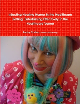 Injecting Healing Humor in the Healthcare Setting by Cortino, Becky