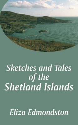Sketches and Tales of the Shetland Islands by Edmondston, Eliza