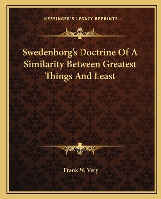 Swedenborg's Doctrine Of A Similarity Between Greatest Things And Least by Very, Frank W.