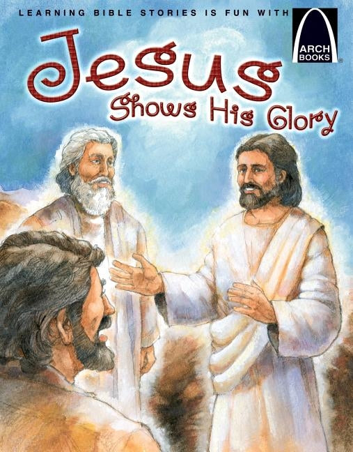 Jesus Shows His Glory - Arch Books by Jonathan W Schkade