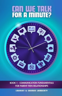 Can We Talk For A Minute?: Book 1 - Communication Fundamentals For Parent-Teen Relationships by Lamberty, Laurent And Sharon