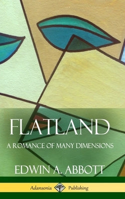 Flatland A Romance of Many Dimensions (Complete with Illustrations) (Hardcover) by Abbott, Edwin A.