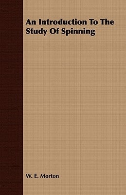 An Introduction to the Study of Spinning by W. E. Morton, E. Morton