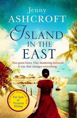 Island in the East: Two Great Loves. One Shattering Betrayal. a War That Changes Everything. by Ashcroft, Jenny