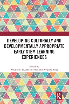 Developing Culturally and Developmentally Appropriate Early STEM Learning Experiences by Li, Philip Hui