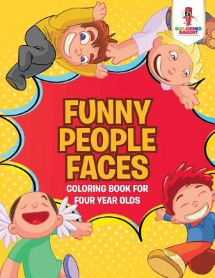 Funny People Faces: Coloring Book for Four Year Olds by Coloring Bandit