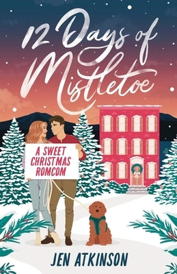 12 Days of Mistletoe: A Sweet Christmas Romantic Comedy by Atkinson, Jen