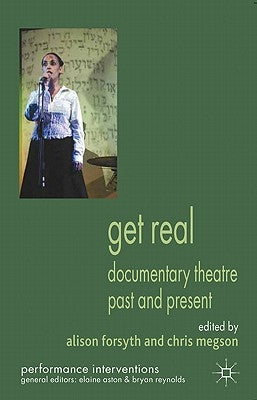 Get Real: Documentary Theatre Past and Present by Forsyth, A.