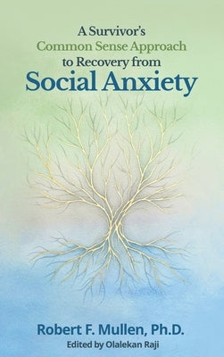 A Survivor's Common Sense Approach to Recovery from Social Anxiety by F. Mullen, Robert