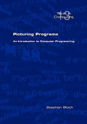 Picturing Programs. an Introduction to Computer Programming by Bloch, Stephen