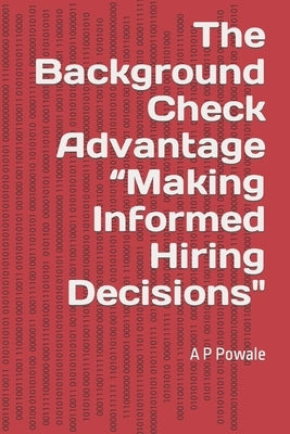 The Background Check Advantage "Making Informed Hiring Decisions" by Powale, A. P.