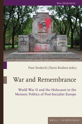War and Remembrance: World War II and the Holocaust in the Memory Politics of Post-Socialist Europe by Kozlova, Daria