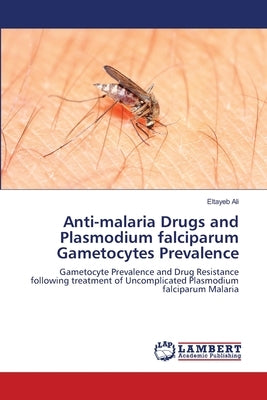 Anti-malaria Drugs and Plasmodium falciparum Gametocytes Prevalence by Ali, Eltayeb