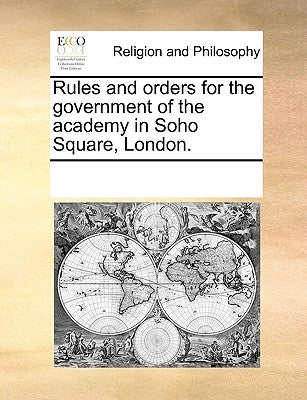 Rules and Orders for the Government of the Academy in Soho Square, London. by Multiple Contributors