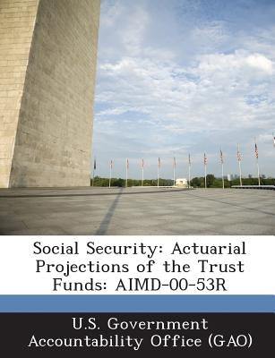 Social Security: Actuarial Projections of the Trust Funds: Aimd-00-53r by U. S. Government Accountability Office (
