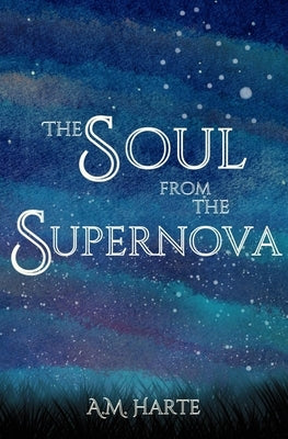 The Soul from the Supernova by Harte, A. M.